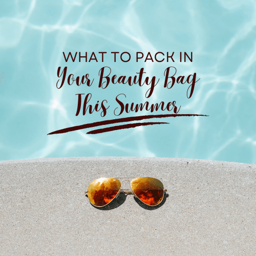 What to Pack in Your Beauty Bag This Summer